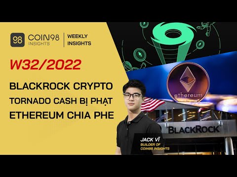 BlackRock đầu tư Crypto, Tornado Cash bị trừng phạt, The Merge chia phe – W32/2022 – Weekly Insights