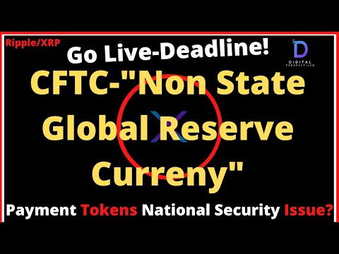 Ripple/XRP-Go Live Deadline?!, CFTC-discuss “Non State/Global Reserve Currencies-XRP?